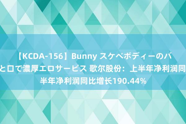 【KCDA-156】Bunny スケベボディーのバニーガールが手と口で濃厚エロサービス 歌尔股份：上半年净利润同比增长190.44%